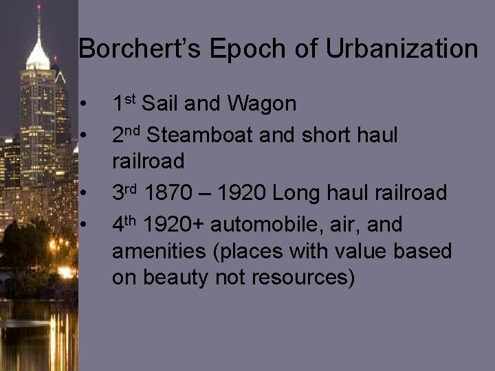 Borchert’s Epoch of Urbanization • • 1 st Sail and Wagon 2 nd Steamboat