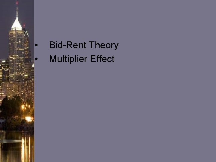  • • Bid-Rent Theory Multiplier Effect 