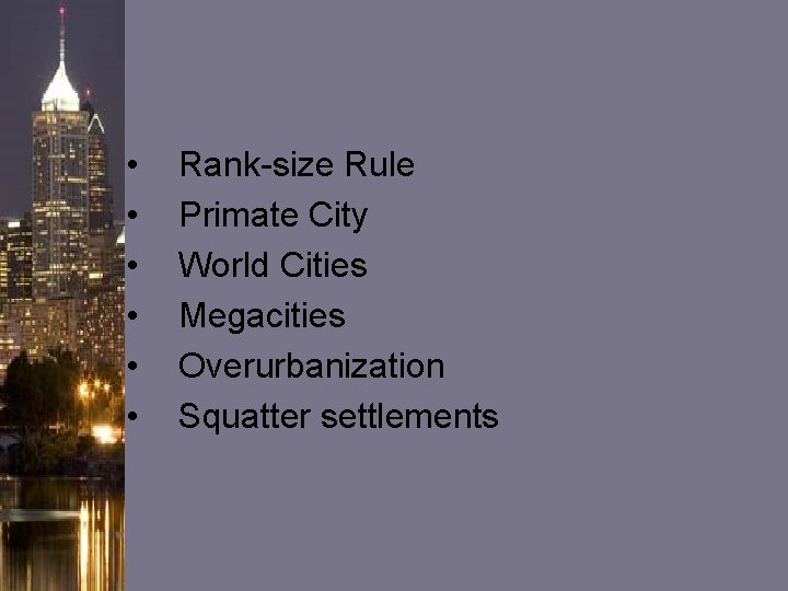  • • • Rank-size Rule Primate City World Cities Megacities Overurbanization Squatter settlements