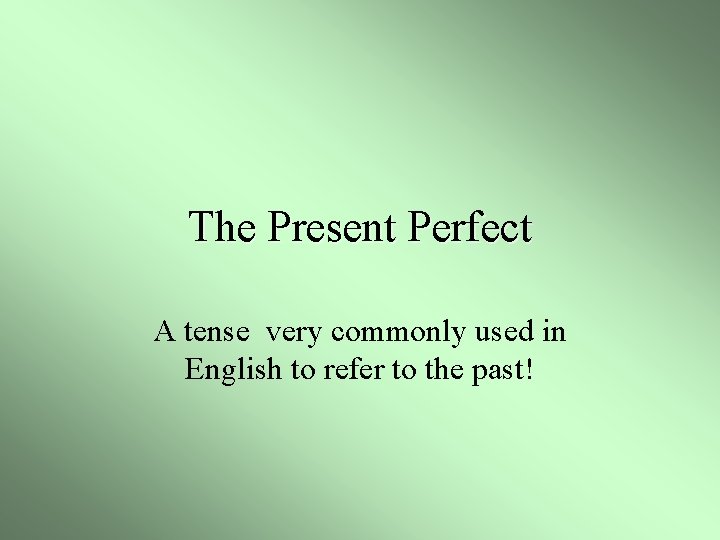 The Present Perfect A tense very commonly used in English to refer to the
