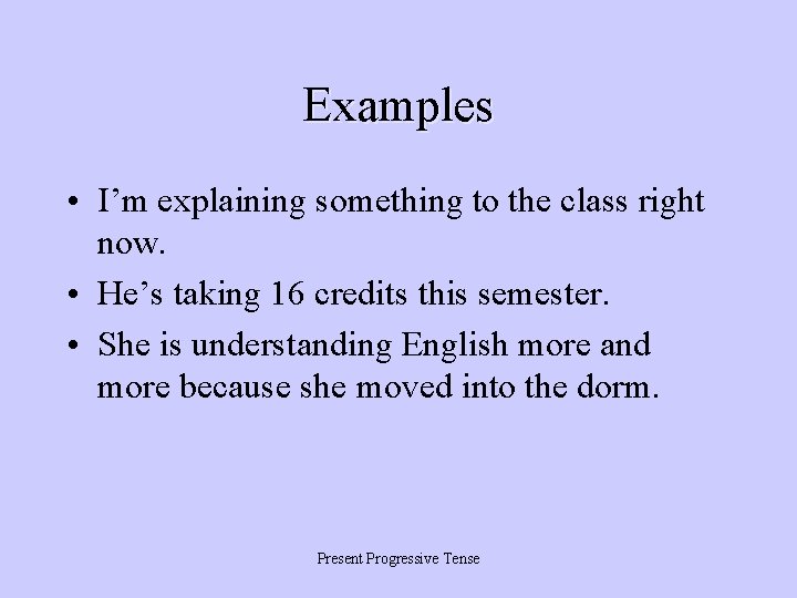 Examples • I’m explaining something to the class right now. • He’s taking 16