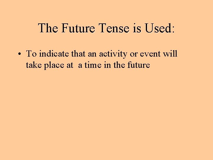 The Future Tense is Used: • To indicate that an activity or event will