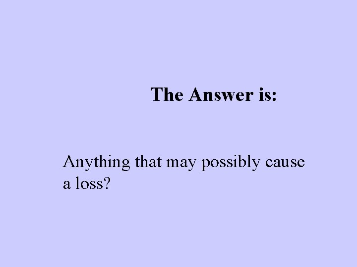 The Answer is: Anything that may possibly cause a loss? 