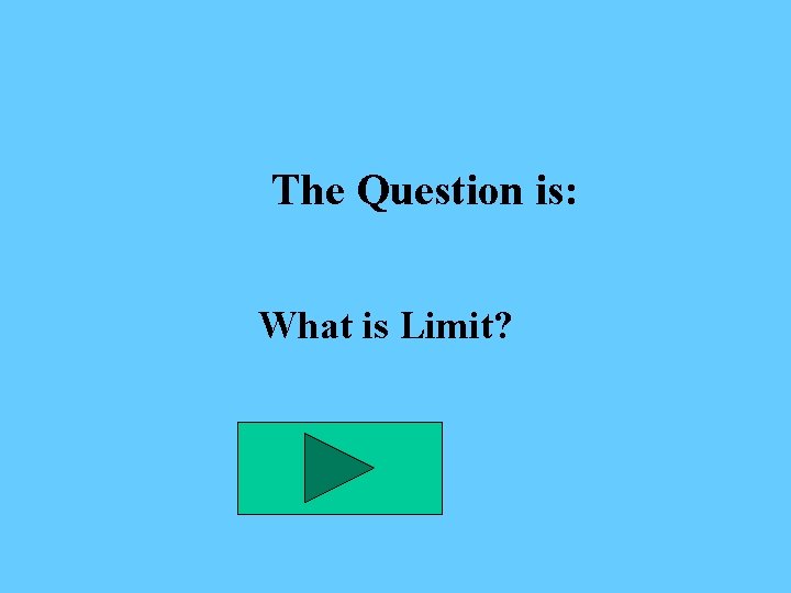 The Question is: What is Limit? 