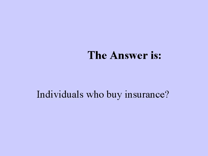 The Answer is: Individuals who buy insurance? 