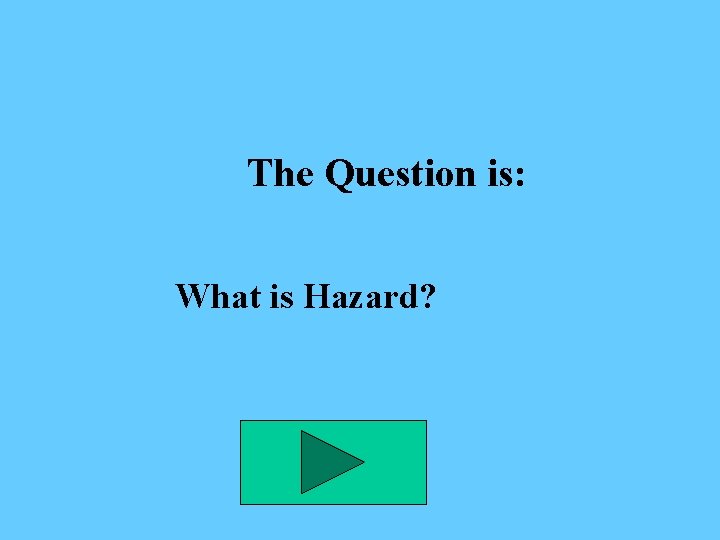 The Question is: What is Hazard? 