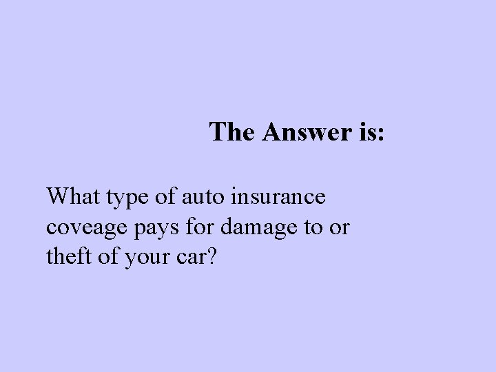 The Answer is: What type of auto insurance coveage pays for damage to or