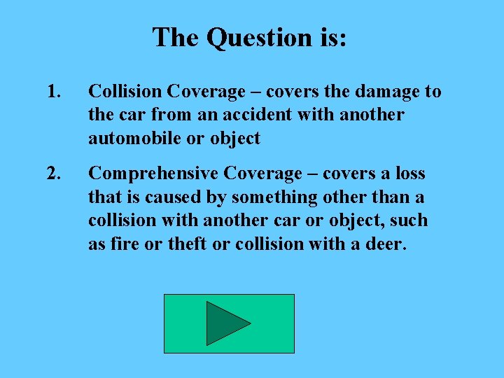 The Question is: 1. Collision Coverage – covers the damage to the car from