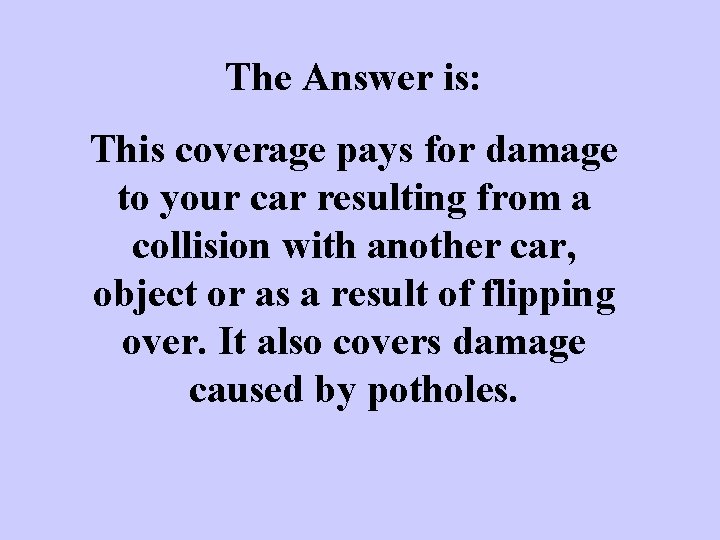 The Answer is: This coverage pays for damage to your car resulting from a