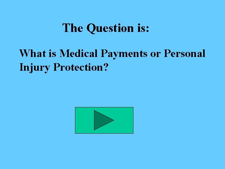 The Question is: What is Medical Payments or Personal Injury Protection? 