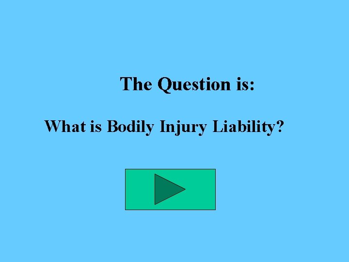 The Question is: What is Bodily Injury Liability? 