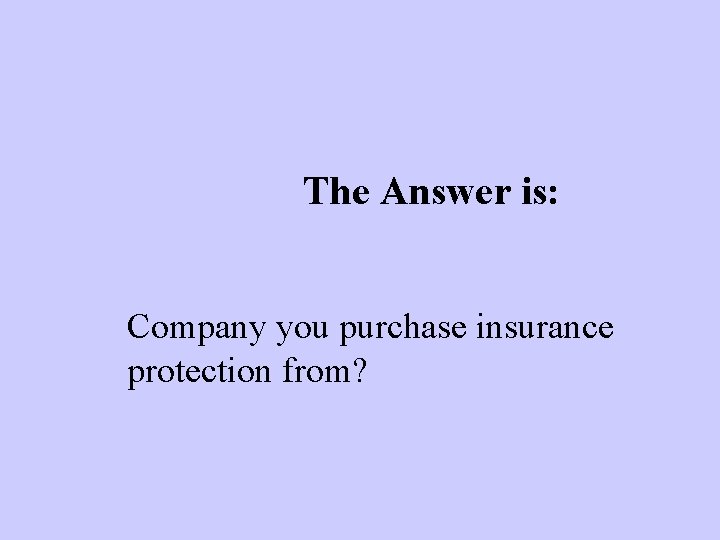 The Answer is: Company you purchase insurance protection from? 