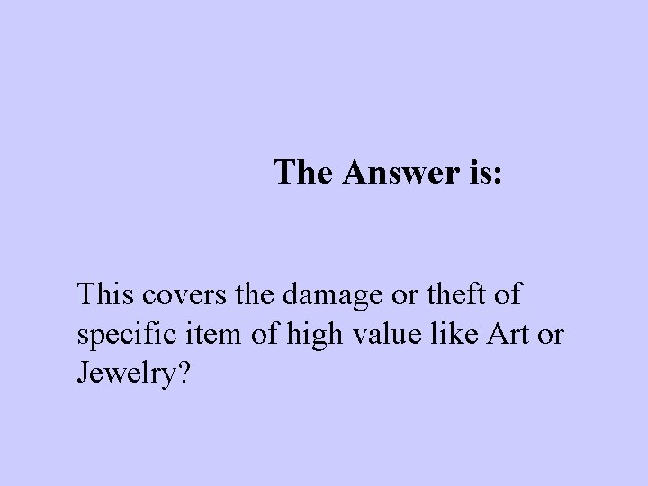 The Answer is: This covers the damage or theft of specific item of high