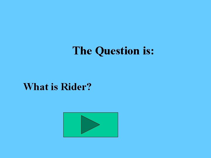 The Question is: What is Rider? 