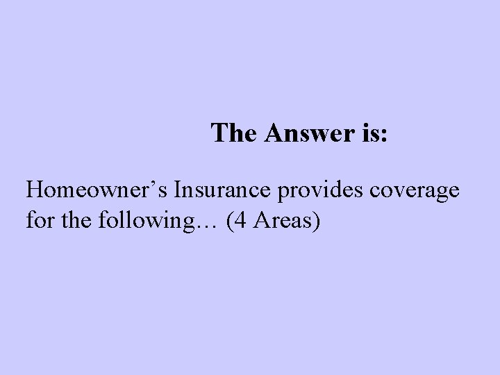 The Answer is: Homeowner’s Insurance provides coverage for the following… (4 Areas) 