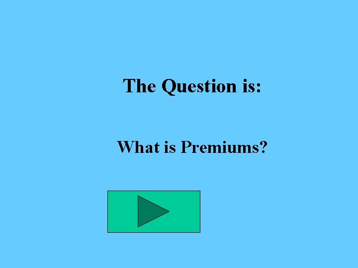 The Question is: What is Premiums? 