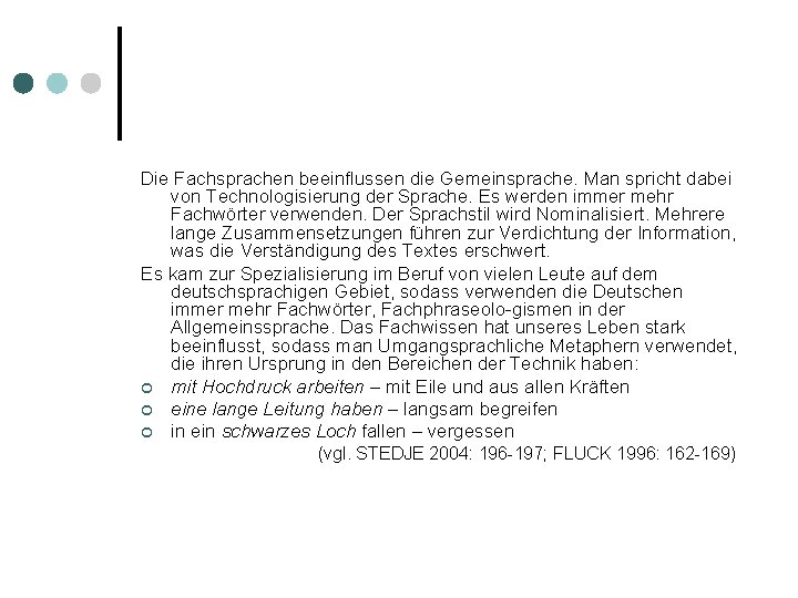 Die Fachsprachen beeinflussen die Gemeinsprache. Man spricht dabei von Technologisierung der Sprache. Es werden