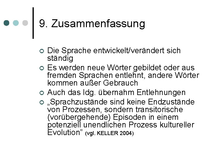 9. Zusammenfassung ¢ ¢ Die Sprache entwickelt/verändert sich ständig Es werden neue Wörter gebildet