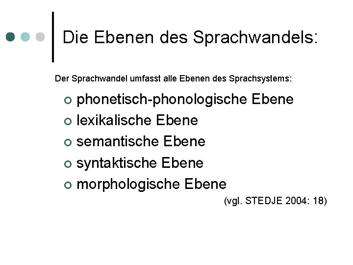 Die Ebenen des Sprachwandels: Der Sprachwandel umfasst alle Ebenen des Sprachsystems: phonetisch-phonologische Ebene ¢