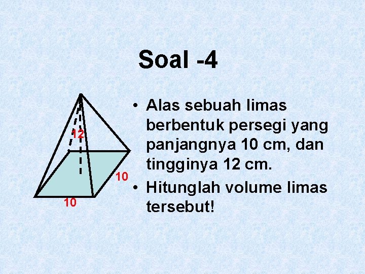 Soal -4 12 10 • Alas sebuah limas berbentuk persegi yang panjangnya 10 cm,