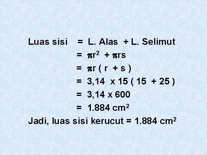 Luas sisi = L. Alas + L. Selimut = r 2 + rs =