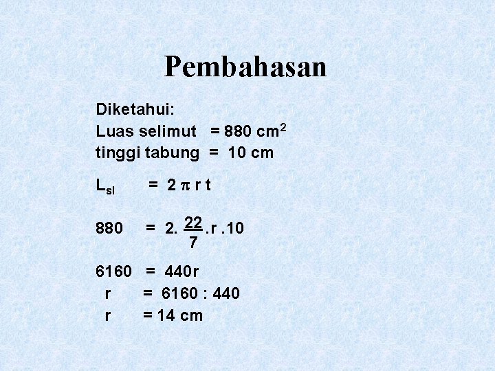 Pembahasan Diketahui: Luas selimut = 880 cm 2 tinggi tabung = 10 cm Lsl