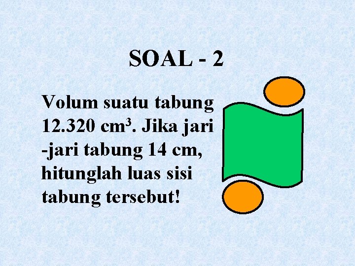 SOAL - 2 Volum suatu tabung 12. 320 cm 3. Jika jari -jari tabung