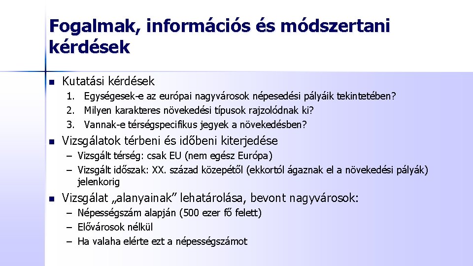 Fogalmak, információs és módszertani kérdések n Kutatási kérdések 1. Egységesek-e az európai nagyvárosok népesedési