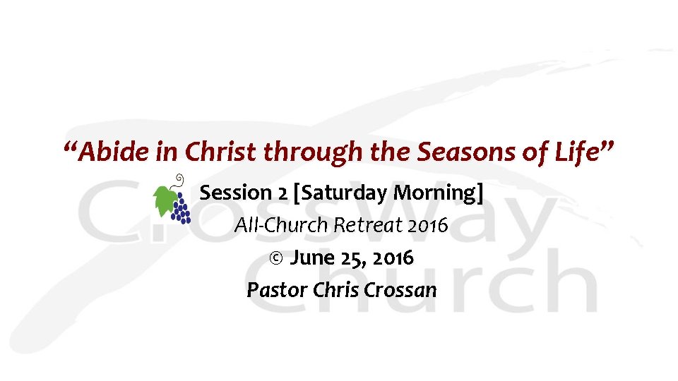 “Abide in Christ through the Seasons of Life” Session 2 [Saturday Morning] All-Church Retreat