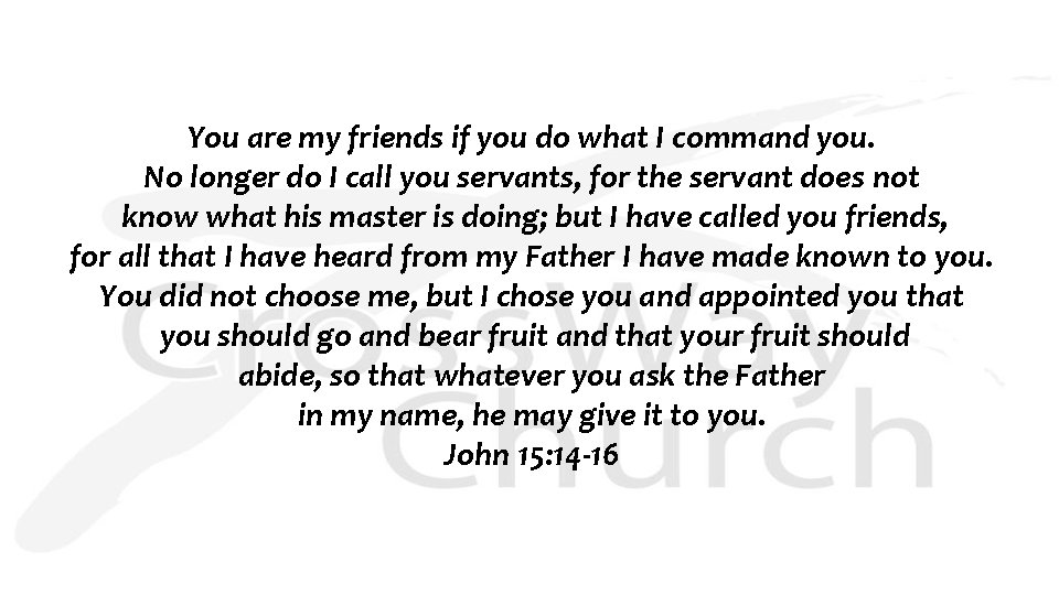 You are my friends if you do what I command you. No longer do