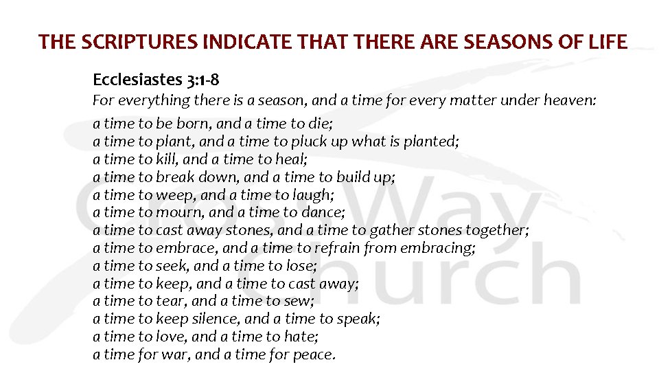 THE SCRIPTURES INDICATE THAT THERE ARE SEASONS OF LIFE Ecclesiastes 3: 1 -8 For