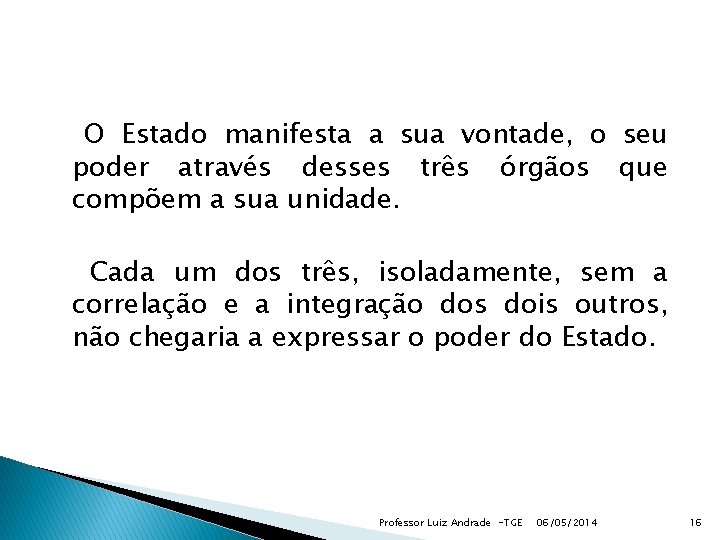 O Estado manifesta a sua vontade, o seu poder através desses três órgãos que