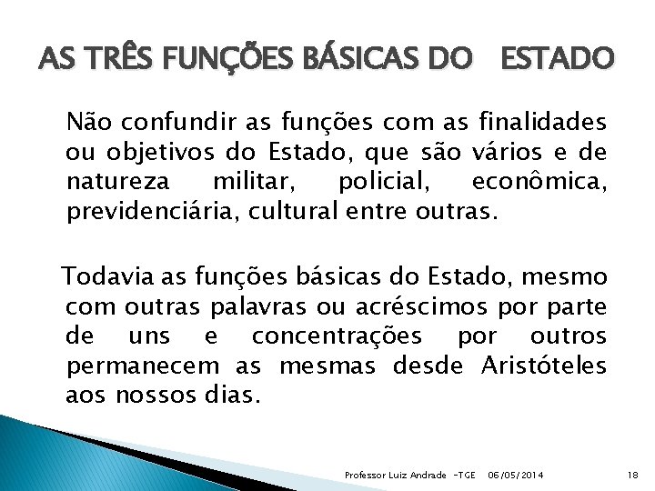 AS TRÊS FUNÇÕES BÁSICAS DO ESTADO Não confundir as funções com as finalidades ou