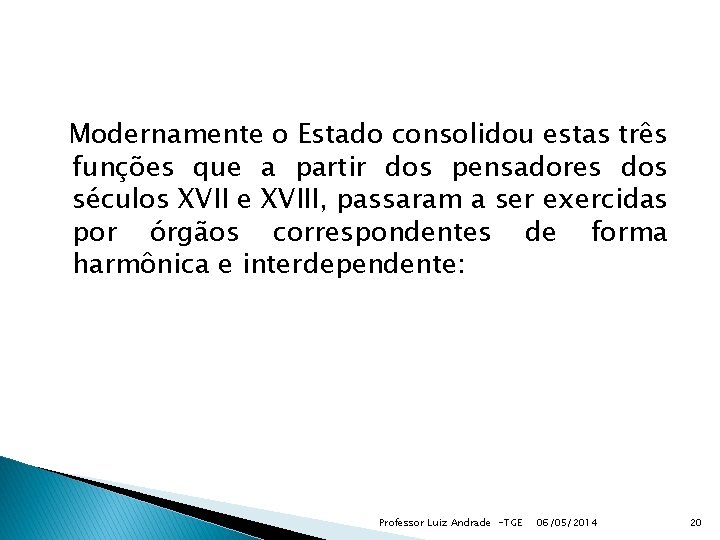 Modernamente o Estado consolidou estas três funções que a partir dos pensadores dos séculos