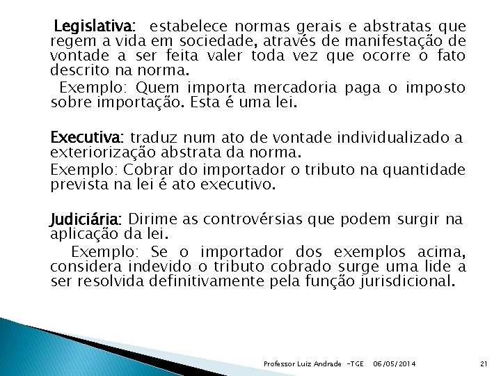  Legislativa: estabelece normas gerais e abstratas que regem a vida em sociedade, através