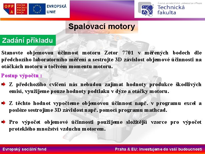 Spalovací motory Zadání příkladu Stanovte objemovou účinnost motoru Zetor 7701 v měřených bodech dle