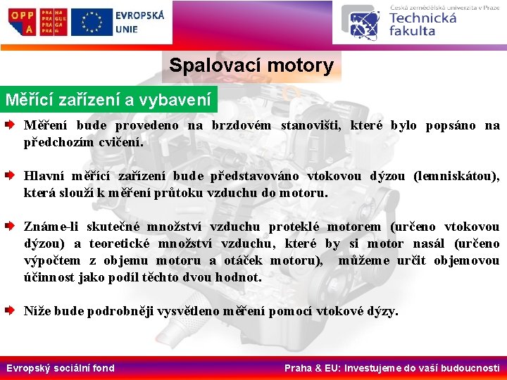 Spalovací motory Měřící zařízení a vybavení Měření bude provedeno na brzdovém stanovišti, které bylo