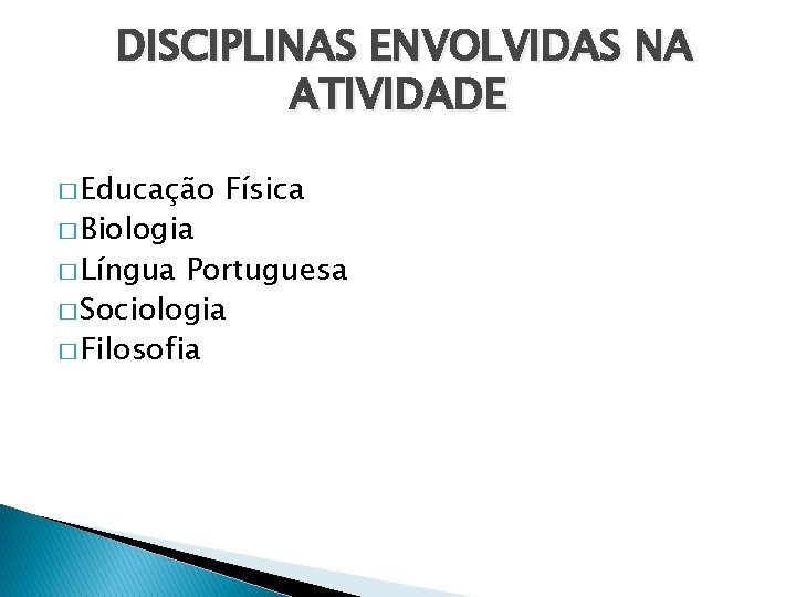 DISCIPLINAS ENVOLVIDAS NA ATIVIDADE � Educação � Biologia � Língua Física Portuguesa � Sociologia