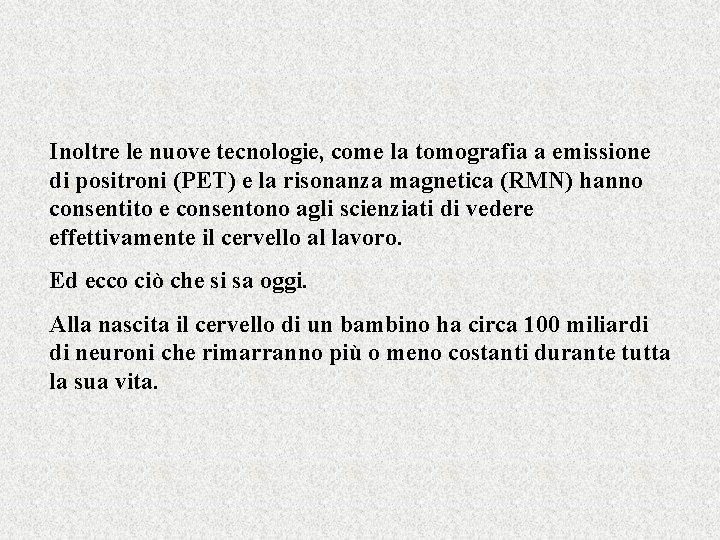 Inoltre le nuove tecnologie, come la tomografia a emissione di positroni (PET) e la