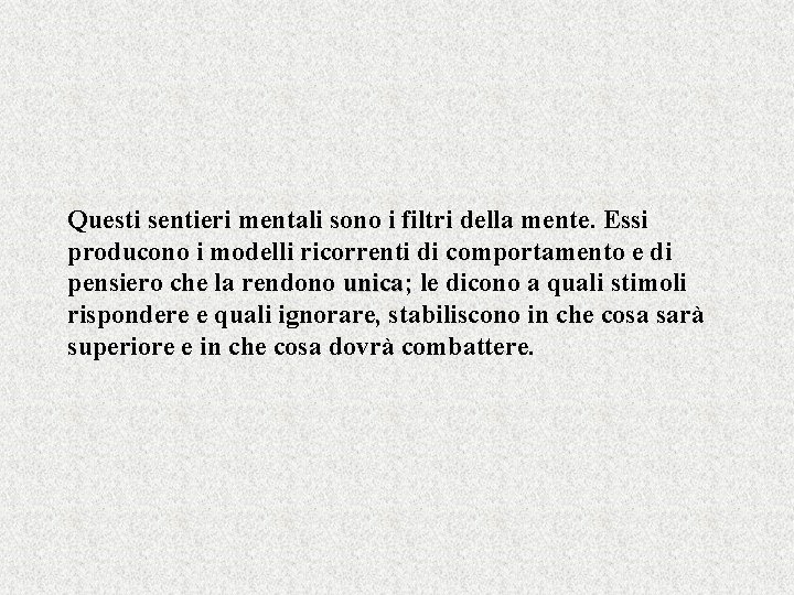 Questi sentieri mentali sono i filtri della mente. Essi producono i modelli ricorrenti di