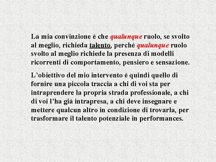 La mia convinzione è che qualunque ruolo, se svolto al meglio, richieda talento, talento