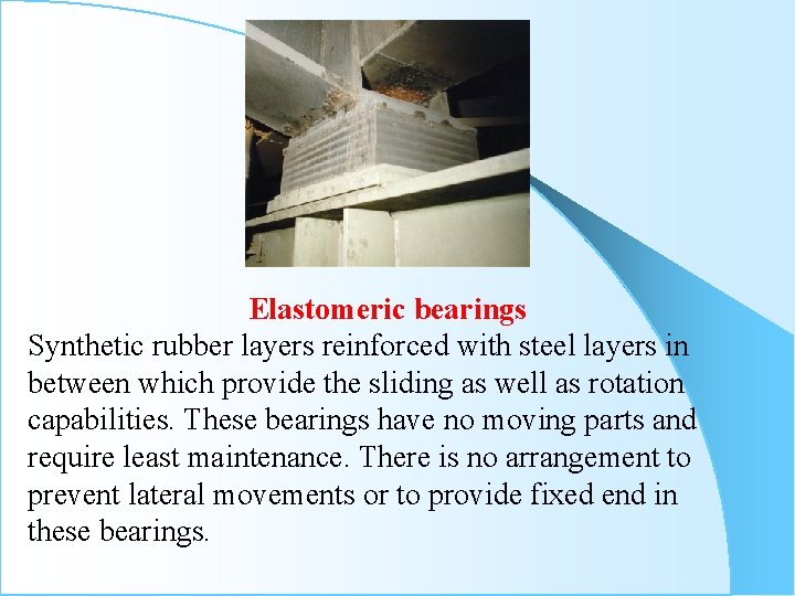 Elastomeric bearings Synthetic rubber layers reinforced with steel layers in between which provide the