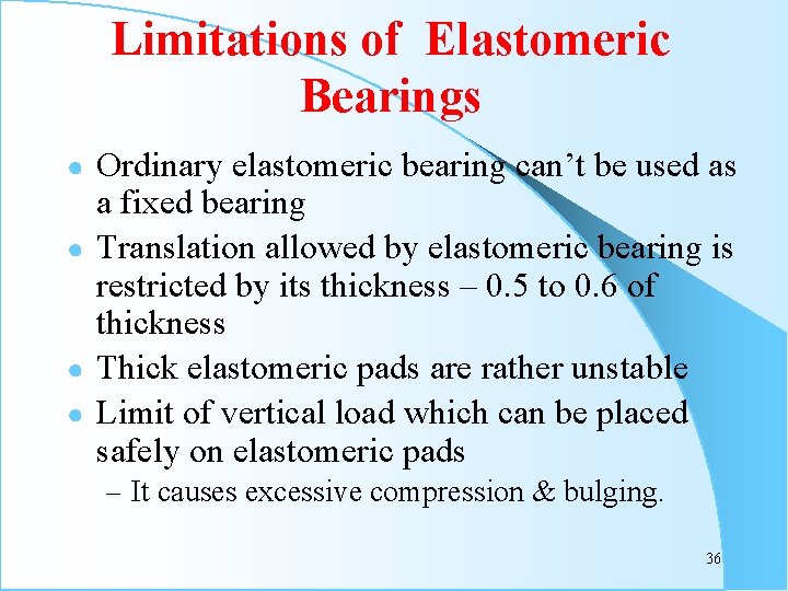 Limitations of Elastomeric Bearings Ordinary elastomeric bearing can’t be used as a fixed bearing