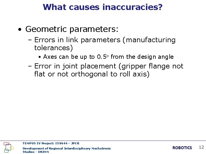 What causes inaccuracies? • Geometric parameters: – Errors in link parameters (manufacturing tolerances) •