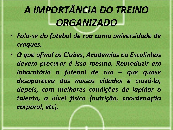 A IMPORT NCIA DO TREINO ORGANIZADO • Fala-se do futebol de rua como universidade