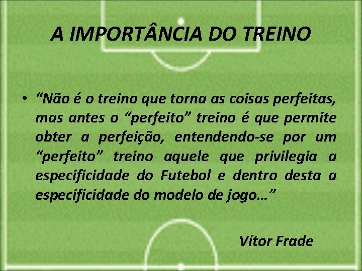 A IMPORT NCIA DO TREINO • “Não é o treino que torna as coisas