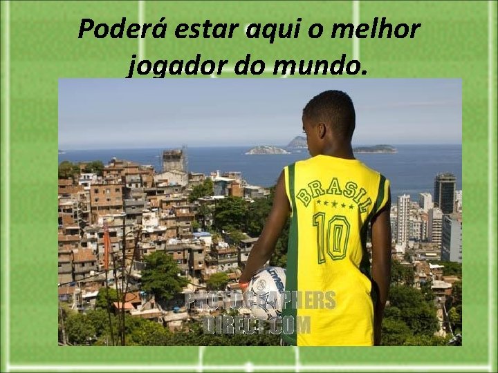 Poderá estar aqui o melhor jogador do mundo. 