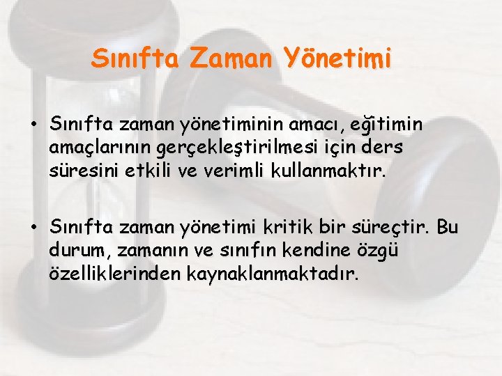 Sınıfta Zaman Yönetimi • Sınıfta zaman yönetiminin amacı, eğitimin amaçlarının gerçekleştirilmesi için ders süresini