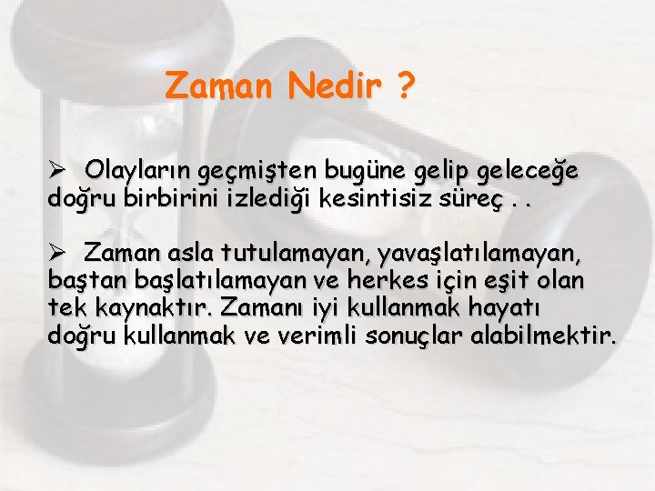 Zaman Nedir ? Ø Olayların geçmişten bugüne gelip geleceğe doğru birbirini izlediği kesintisiz süreç.