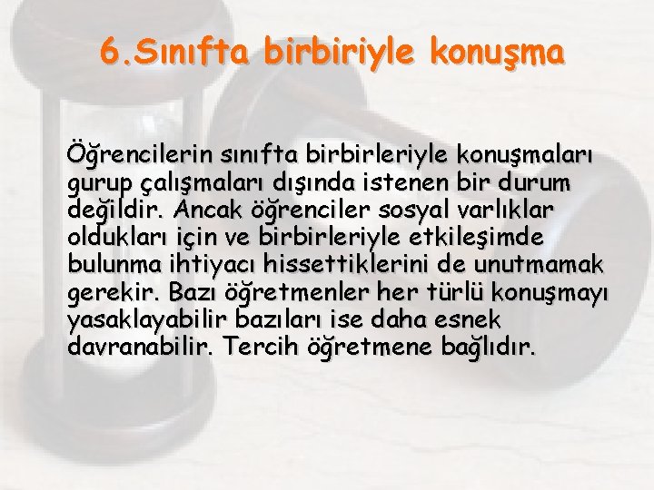 6. Sınıfta birbiriyle konuşma Öğrencilerin sınıfta birbirleriyle konuşmaları gurup çalışmaları dışında istenen bir durum